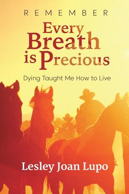 Remember, Every Breath is Precious: Dying Taught Me How to Live Cover Image