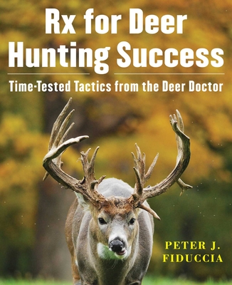 Rx for Deer Hunting Success: Time-Tested Tactics from the Deer Doctor By Peter J. Fiduccia Cover Image