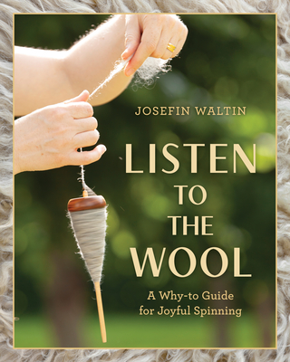 Listen to the Wool: A Why-to Guide for Joyful Spinning By Josefin Waltin, Dan Waltin (Photographs by) Cover Image