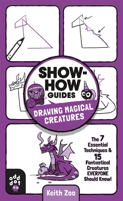 Show-How Guides: Drawing Magical Creatures: The 7 Essential Techniques & 15 Fantastical Creatures Everyone Should Know! By Keith Zoo, Keith Zoo (Illustrator) Cover Image
