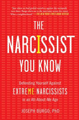 The Narcissist You Know: Defending Yourself Against Extreme Narcissists in an All-About-Me Age By Joseph Burgo, PhD Cover Image