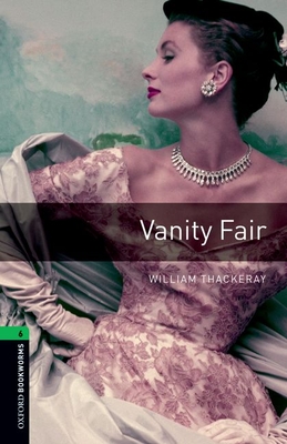 Oxford Bookworms Library: Vanity Fair: Level 6: 2,500 Word Vocabulary (Oxford Bookworms Library Classics: Stage 6)