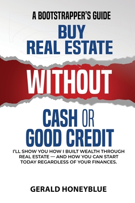 Buy Real Estate Without Cash or Good Credit: A Bootstrappers Guide By Gerald Honeyblue Cover Image