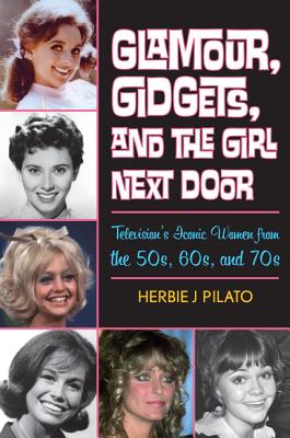 Glamour, Gidgets, and the Girl Next Door: Television's Iconic Women from the 50s, 60s, and 70s Cover Image