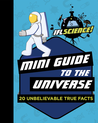 Mini Guide to the Universe: 20 Unbelievable True Facts (IFLScience! Gift Books)