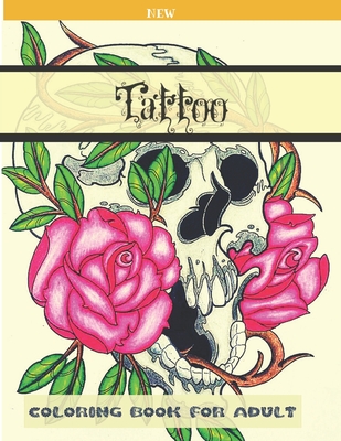Tattoo New Coloring Book for Adult: Absolute Illustrations Tattoo For Adult with Flowers, Sugar Skulls, Animals, Magic, Mandalas, Guns And More . Cover Image