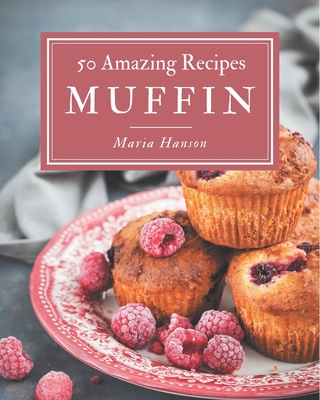 50 Amazing Muffin Recipes: Home Cooking Made Easy with Muffin Cookbook! By Maria Hanson Cover Image
