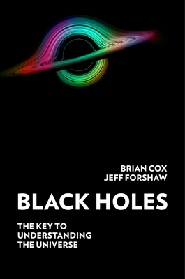 Black Holes: The Key to Understanding the Universe By Brian Cox, Jeff Forshaw Cover Image