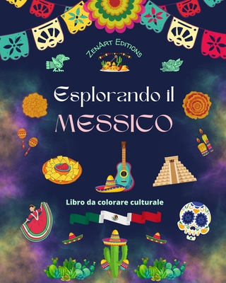 Esplorando il Messico - Libro da colorare culturale - Disegni creativi di simboli messicani: L'incredibile cultura messicana riunita in uno straordina