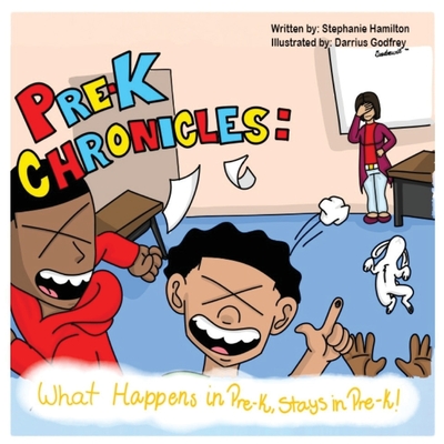 Pre-K Chronicles: What Happens In Pre-k Stays In Pre-k By Stephanie Hamilton, Darrius Godfrey (Illustrator) Cover Image