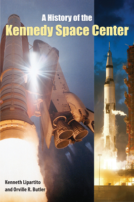 A History of the Kennedy Space Center By Kenneth Lipartito, Orville R. Butler Cover Image