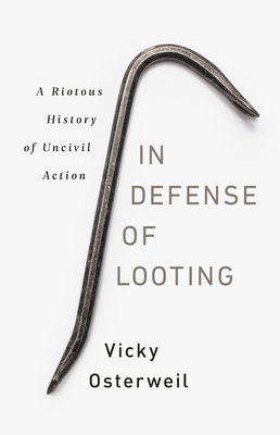 In Defense of Looting: A Riotous History of Uncivil Action By Vicky Osterweil Cover Image