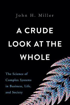 A Crude Look at the Whole: The Science of Complex Systems in Business, Life, and Society Cover Image