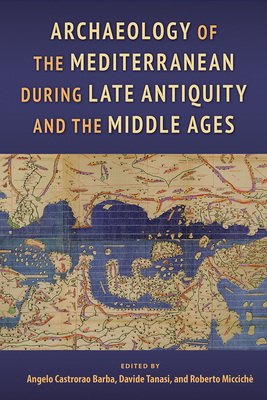 Archaeology of the Mediterranean during Late Antiquity and the Middle Ages By Angelo Castrorao Barba (Editor), Davide Tanasi (Editor), Roberto Miccichè (Editor) Cover Image