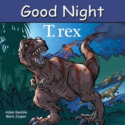 Good Night T. rex (Good Night Our World) By Adam Gamble, Mark Jasper, Harvey Stevenson (Illustrator) Cover Image