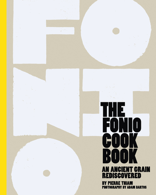 The Fonio Cookbook: An Ancient Grain Rediscovered By Pierre Thiam, Adam Bartos (Photographer) Cover Image