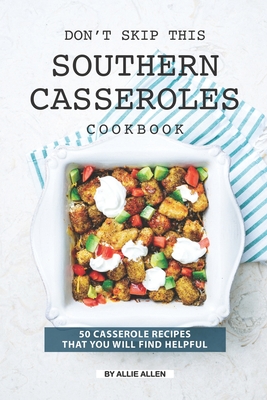 Don't Skip This Southern Casseroles Cookbook: 50 Casserole Recipes That You Will Find Helpful Cover Image