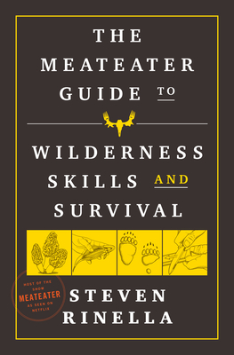 The MeatEater Guide to Wilderness Skills and Survival By Steven Rinella Cover Image