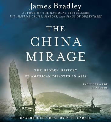 The China Mirage: The Hidden History of  American Disaster in Asia By James Bradley, Pete Larkin (Read by) Cover Image