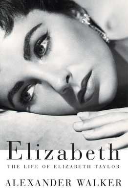 Elizabeth: The Life of Elizabeth Taylor By Alexander Walker Cover Image