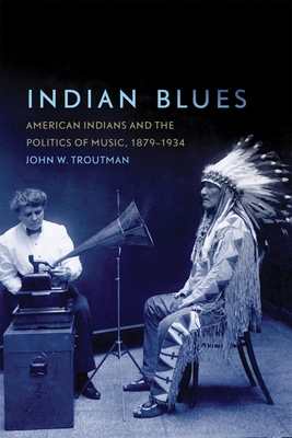 Indian Blues: American Indians and the Politics of Music, 1879-1934 Volume 3 (New Directions in Native American Studies #3)