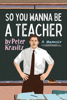 So You Wanna Be a Teacher, a Memoir: 32 Years of Sweat Hogs, Teen Angst, Hall Fights and Lifetime Friends Cover Image