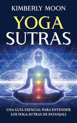 Yoga Sutras: Una guía esencial para entender los Yoga Sutras de Patanjali By Kimberly Moon Cover Image