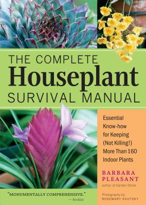 The Complete Houseplant Survival Manual: Essential Gardening Know-how for Keeping (Not Killing!) More Than 160 Indoor Plants