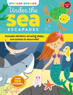 Sticker Stories: Under the Sea Escapades: Includes stickers, drawing steps, and scenes to decorate!