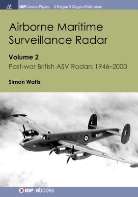Airborne Maritime Surveillance Radar: Volume 2, Post-war British ASV Radars 1946-2000 (Iop Concise Physics) By Simon Watts Cover Image