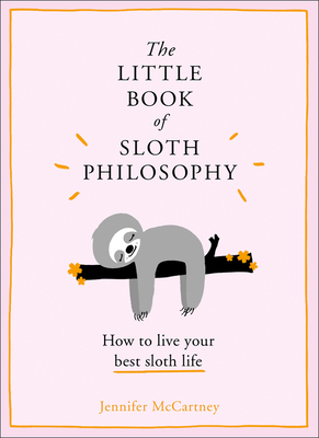 The Little Book of Sloth Philosophy (the Little Animal Philosophy Books) By Jennifer McCartney Cover Image