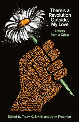 There's a Revolution Outside, My Love: Letters from a Crisis By Tracy K. Smith (Editor), John Freeman (Editor) Cover Image