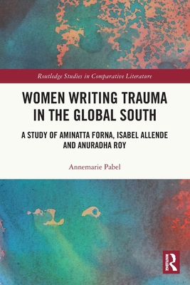 Women Writing Trauma in the Global South (Routledge Studies in Comparative Literature)