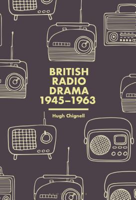 British Radio Drama, 1945-63 By Hugh Chignell Cover Image