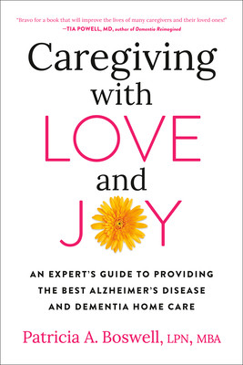 Caregiving with Love and Joy: An Expert's Guide to Providing the Best Alzheimer's Disease and Dementia Home Care Cover Image