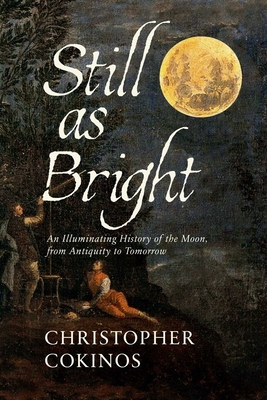 Still As Bright: An Illuminating History of the Moon, from Antiquity to Tomorrow Cover Image