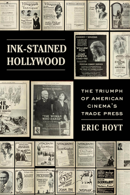 Ink-Stained Hollywood: The Triumph of American Cinema’s Trade Press By Eric Hoyt Cover Image