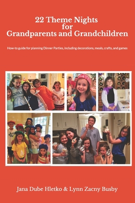 22 Theme Nights for Grandparents and Grandchildren: How-To Guide for Planning Theme Dinner Parties, Including Decorations, Food, Games/Crafts (Fun with Grandchildren #4)