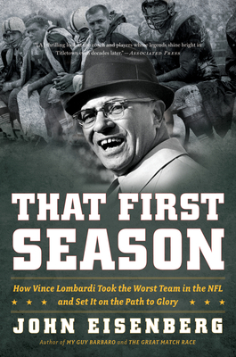 That First Season: How Vince Lombardi Took the Worst Team in the NFL and Set It on the Path to Glory By John Eisenberg Cover Image