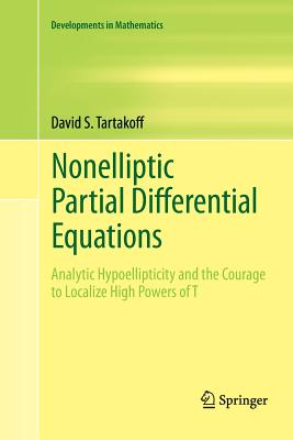 Nonelliptic Partial Differential Equations: Analytic Hypoellipticity and the Courage to Localize High Powers of T (Developments in Mathematics #22) Cover Image