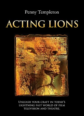 Acting Lions: Unleashing Your Craft in Today's Lightning Fast World of Film, Television & Theatre Cover Image