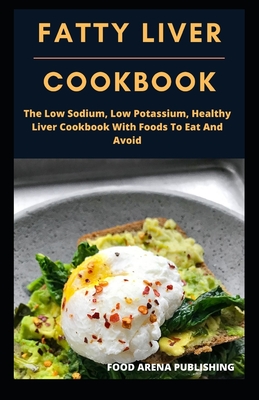 Fatty Liver Cookbook: The Low Sodium, Low Potassium, Healthy Liver Cookbook With Foods To Eat And Avoid Cover Image