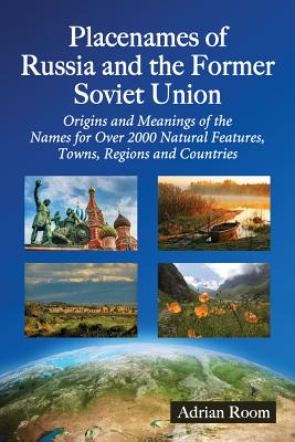 Placenames of Russia and the Former Soviet Union: Origins and Meanings of the Names for More Than 2000 Natural Features, Towns, Regions and Countries Cover Image