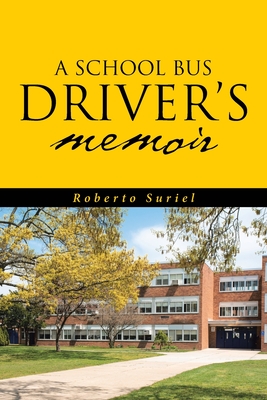A School Bus Driver's Memoir: A Miami Dade County Bus Driver's Life Throughout Eight Years of Service Cover Image
