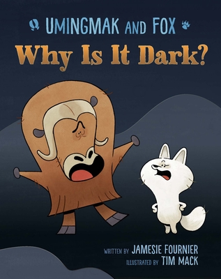 Umingmak and Fox: Why Is It Dark? By Jamesie Fournier, Tim Mack (Illustrator) Cover Image