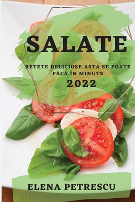 Salate 2022 Petrescu: Retete Deliciose Asta Se Poate FĂcĂ În Minute By Elena Petrescu Cover Image