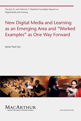 New Digital Media and Learning as an Emerging Area and "worked Examples" as One Way Forward (John D. and Catherine T. MacArthur Foundation Reports on Digital Media and Learning)