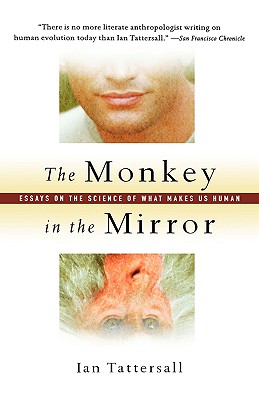 The Monkey in the Mirror: Essays on the Science of What Makes Us Human Cover Image