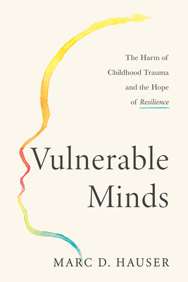 Vulnerable Minds: The Harm of Childhood Trauma and the Hope of Resilience Cover Image