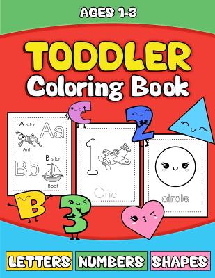 Toddler Coloring Book: Letters Numbers Shapes: Preschooler Activity Book for Kids Age 1-3 for Boys andGirls - Fun Early Learning of the Alpha Cover Image